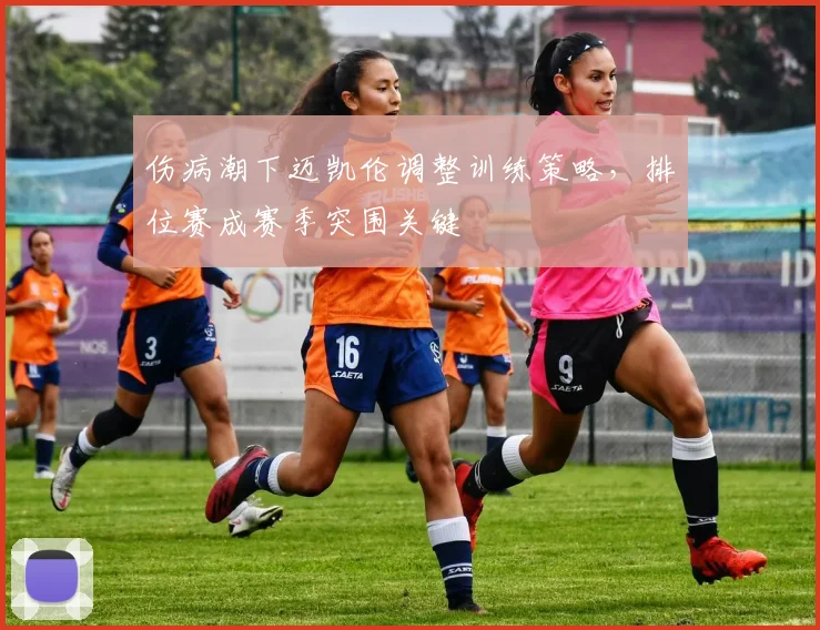 伤病潮下迈凯伦调整训练策略，排位赛成赛季突围关键